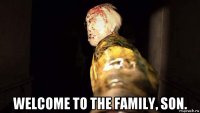  welcome to the family, son.
