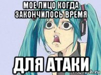 мое лицо когда закончилось время для атаки