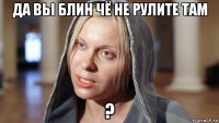 да вы блин чё не рулите там ?