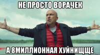не просто ворачек а 8миллионная хуйнищще
