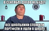 в сентябре догов не будет все школьники сложили портфели и ушли в школу