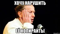 хочу нарушить её копирайты