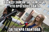 выйду замуж за тюменца, что проголосовать за тагира габитова