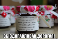  выздоравливай дорогая!