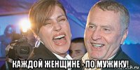  каждой женщине - по мужику!