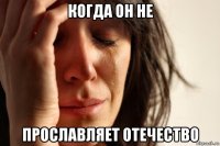 когда он не прославляет отечество