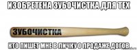 изобретена зубочистка для тех кто пишет мне в личку о продаже догов