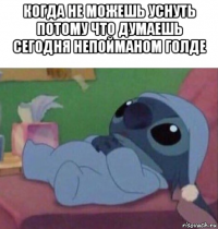 когда не можешь уснуть потому что думаешь сегодня непойманом голде 