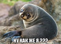  ну как же я ???