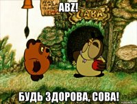 abz! будь здорова, сова!