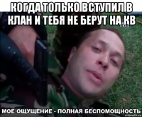 когда только вступил в клан и тебя не берут на кв 