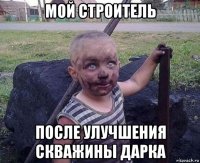 мой строитель после улучшения скважины дарка