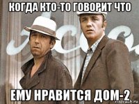 когда кто-то говорит что ему нравится дом-2