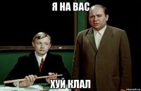 я на вас хуй клал