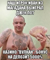 наш игрок:иван из магадана выиграл джек пот казино "вулкан", бонус на депозит 5000%