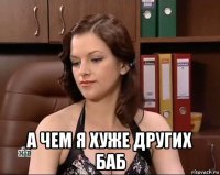  а чем я хуже других баб