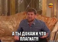  а ты докажи что плагиат!!