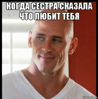 когда сестра сказала что любит тебя 