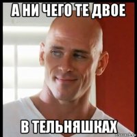 а ни чего те двое в тельняшках