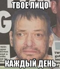 твое лицо каждый день