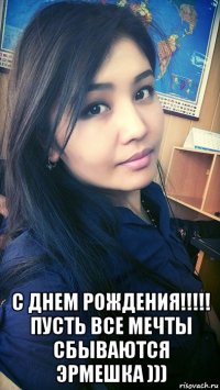  с днем рождения!!!!! пусть все мечты сбываются эрмешка )))