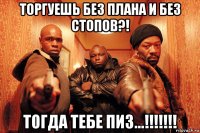 торгуешь без плана и без стопов?! тогда тебе пиз...!!!!!!!