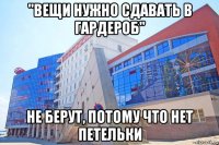 "вещи нужно сдавать в гардероб" не берут, потому что нет петельки