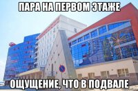 пара на первом этаже ощущение, что в подвале