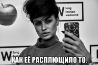  как её расплющило то.