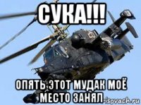 сука!!! опять этот мудак моё место занял