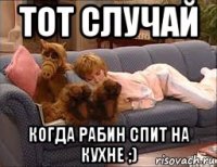 тот случай когда рабин спит на кухне ;)