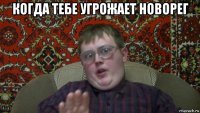 когда тебе угрожает новорег 