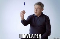  i have a pen