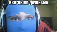 вкл/выкл даунизма 
