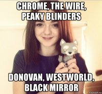 chrome, the wire, peaky blinders donovan, westworld, black mirror