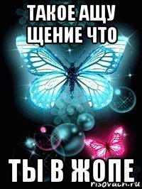 такое ащу щение что ты в жопе