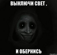 выключи свет , и обернись