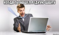 когда ты нашел редкую шахту 