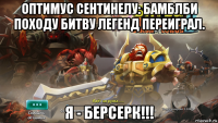 оптимус сентинелу: бамблби походу битву легенд переиграл. я - берсерк!!!