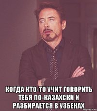  когда кто-то учит говорить тебя по-казахски и разбирается в узбеках