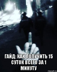  гайд: как получить 15 суток всего за 1 минуту