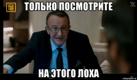 только посмотрите на этого лоха