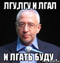 лгу,лгу и лгал и лгать буду .