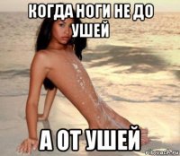 когда ноги не до ушей а от ушей