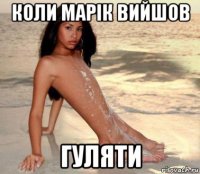 коли марік вийшов гуляти