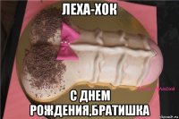 леха-хок с днем рождения,братишка