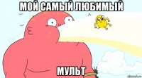 мой самый любимый мульт