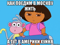 как поедим в москву жить а тут в америки хуйня