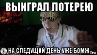 выиграл лотерею на следущий день уже бомж