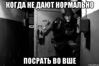 когда не дают нормально посрать во вше